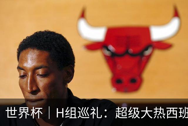 世界杯｜H组巡礼：超级大热西班牙真正的考验从淘汰赛开始