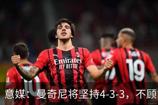 意媒：曼奇尼将坚持4-3-3，不顾意甲三中卫的潮流