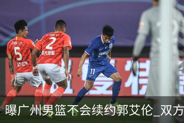 曝广州男篮不会续约郭艾伦 双方友好协商不再合作