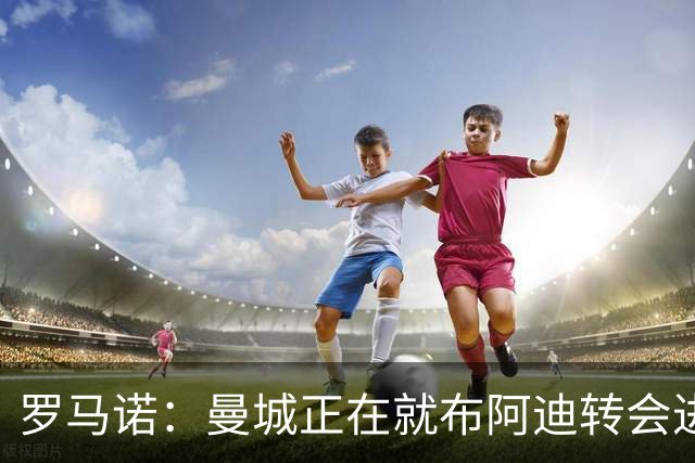 罗马诺：曼城正在就布阿迪转会进行谈判，里尔心理价位超7000万欧