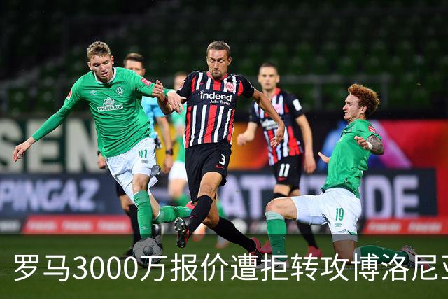 罗马3000万报价遭拒转攻博洛尼亚前锋 已启动谈判