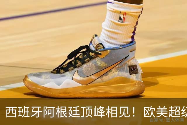 西班牙阿根廷顶峰相见！欧美超级杯不会消失 只是转移