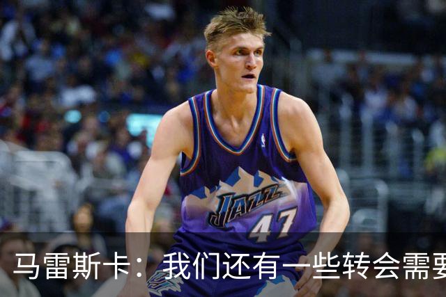 马雷斯卡：我们还有一些转会需要完成；麦卡杜明天无法出场